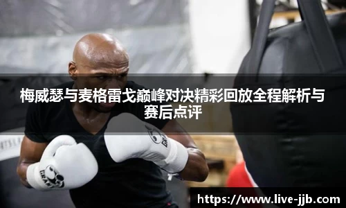 梅威瑟与麦格雷戈巅峰对决精彩回放全程解析与赛后点评
